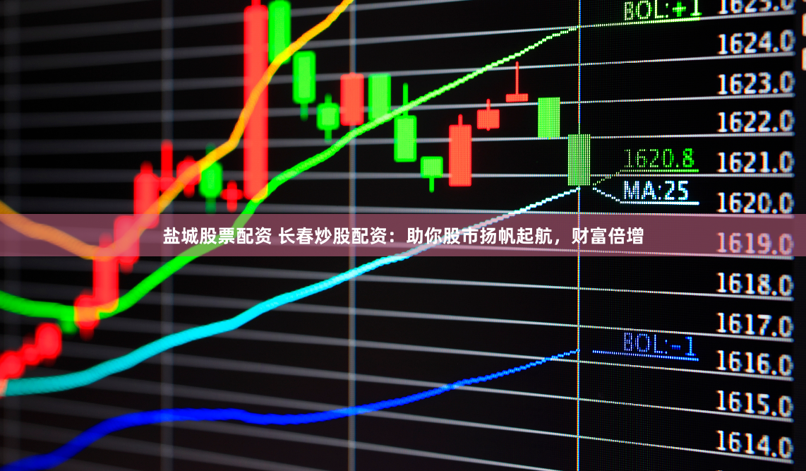 盐城股票配资 长春炒股配资：助你股市扬帆起航，财富倍增