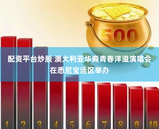 配资平台炒股 澳大利亚华裔青春洋溢演唱会在悉尼宝活区举办