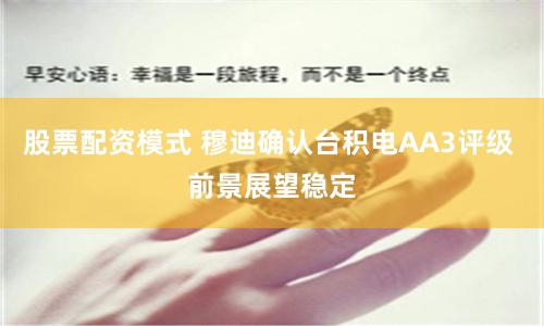 股票配资模式 穆迪确认台积电AA3评级 前景展望稳定