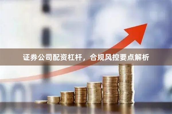 证券公司配资杠杆，合规风控要点解析