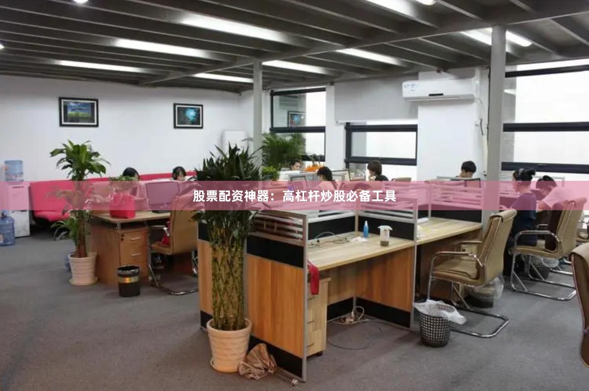 股票配资神器：高杠杆炒股必备工具