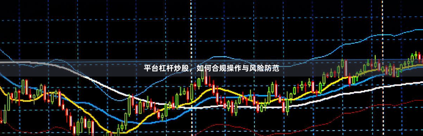 平台杠杆炒股，如何合规操作与风险防范