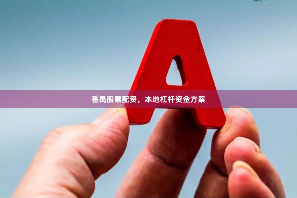 番禺股票配资，本地杠杆资金方案