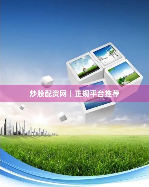 炒股配资网｜正规平台推荐