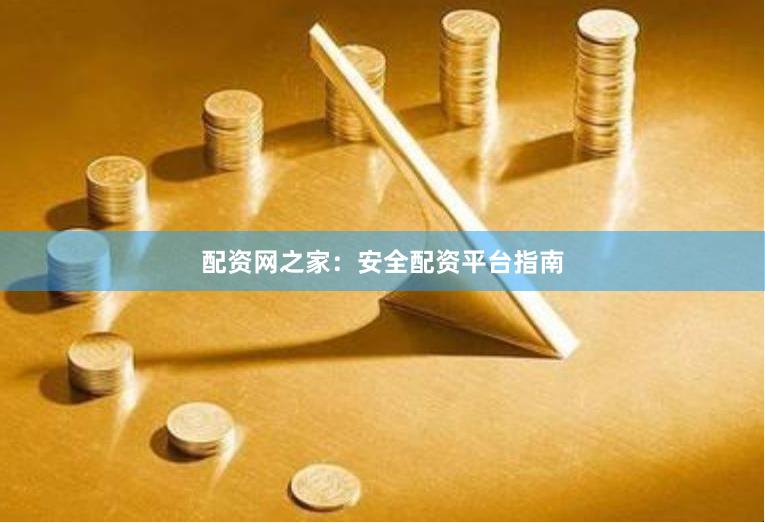 配资网之家：安全配资平台指南