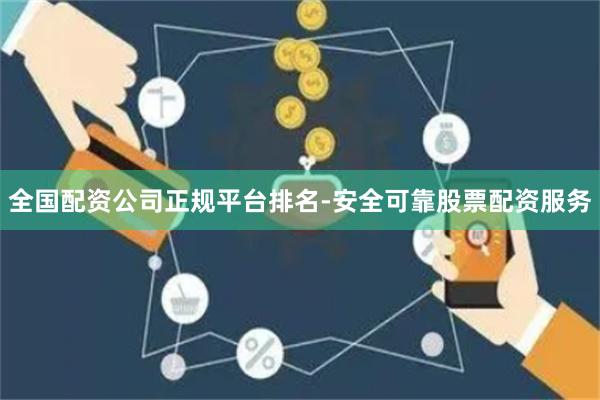 全国配资公司正规平台排名-安全可靠股票配资服务
