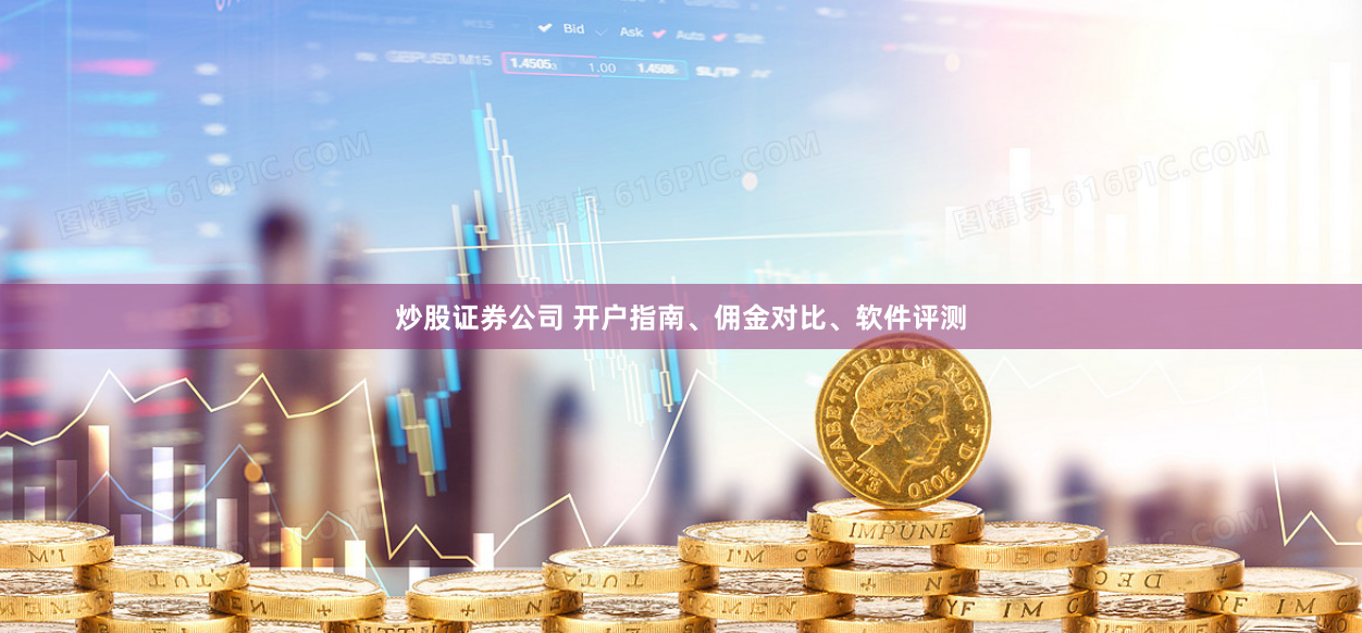 炒股证券公司 开户指南、佣金对比、软件评测