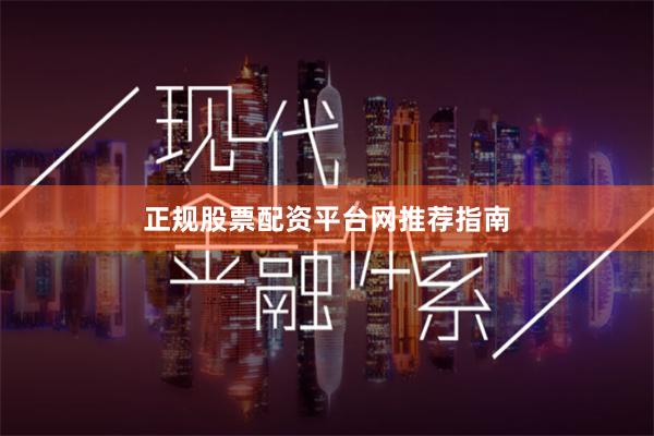 正规股票配资平台网推荐指南